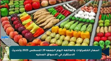 أسعار الخضراوات والفاكهة اليوم الجمعة 29 أغسطس 2025 وتحديث الاستقرار في الأسواق المحلية
